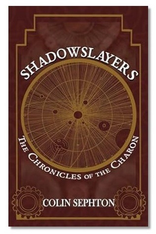 Book cover for Shadowslayers: The Chronicles of the Charon by Colin Sephton, a fantasy novel featuring a celestial, circular design with gold Steampunk gears on a dark brown background.